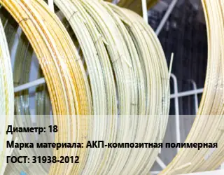 Стеклопластиковая арматура 18 АКП-композитная полимерная ГОСТ: 31938-2012